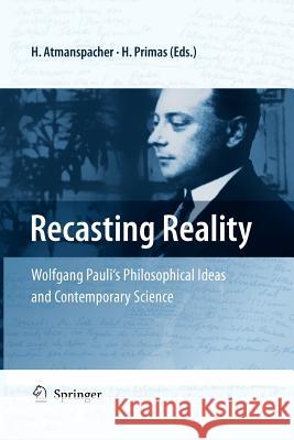 Recasting Reality: Wolfgang Pauli's Philosophical Ideas and Contemporary Science Atmanspacher, Harald 9783642098949 Springer