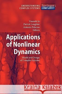 Applications of Nonlinear Dynamics: Model and Design of Complex Systems Visarath In, Patrick Longhini, Antonio Palacios 9783642099243