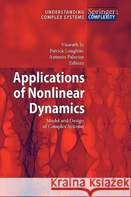 Applications of Nonlinear Dynamics: Model and Design of Complex Systems Visarath In, Patrick Longhini, Antonio Palacios 9783642099243 Springer-Verlag Berlin and Heidelberg GmbH & 