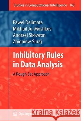 Inhibitory Rules in Data Analysis: A Rough Set Approach Pawel Delimata, Mikhail Ju. Moshkov, Zbigniew Suraj 9783642099274 Springer-Verlag Berlin and Heidelberg GmbH & 