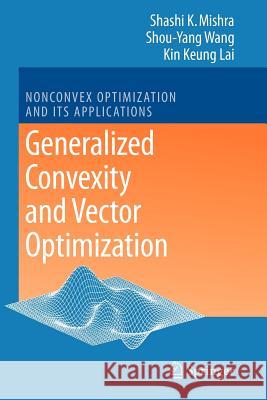 Generalized Convexity and Vector Optimization Shashi Kant Mishra Shouyang Wang Kin Keung Lai 9783642099304 Not Avail