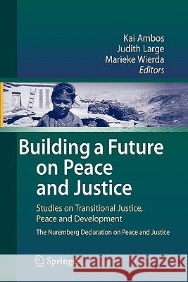Building a Future on Peace and Justice: Studies on Transitional Justice, Peace and Development the Nuremberg Declaration on Peace and Justice Ambos, Kai 9783642099335 Springer