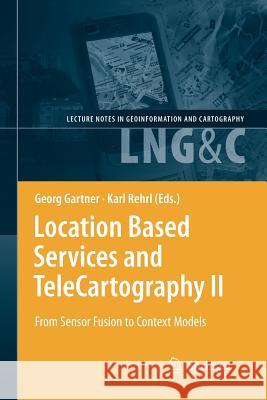 Location Based Services and Telecartography II: From Sensor Fusion to Context Models Gartner, Georg 9783642099502