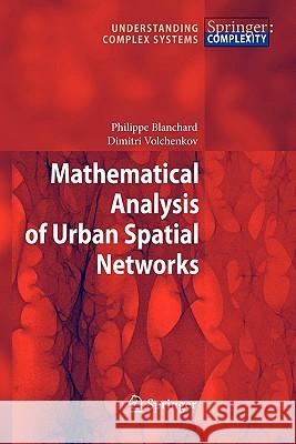 Mathematical Analysis of Urban Spatial Networks Philippe Blanchard Dimitri Volchenkov 9783642099632 Springer