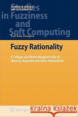 Fuzzy Rationality: A Critique and Methodological Unity of Classical, Bounded and Other Rationalities Dompere, Kofi Kissi 9783642099878