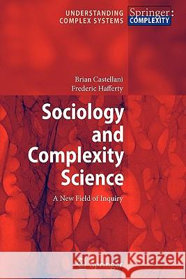 Sociology and Complexity Science: A New Field of Inquiry Brian Castellani, Frederic William Hafferty 9783642100130 Springer-Verlag Berlin and Heidelberg GmbH & 