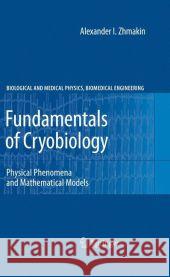 Fundamentals of Cryobiology: Physical Phenomena and Mathematical Models Zhmakin, Alexander I. 9783642100215 Not Avail