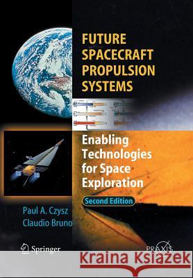 Future Spacecraft Propulsion Systems: Enabling Technologies for Space Exploration Bruno, Claudio 9783642100246