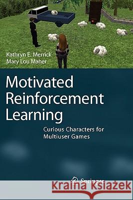 Motivated Reinforcement Learning: Curious Characters for Multiuser Games Merrick, Kathryn E. 9783642100352 Springer