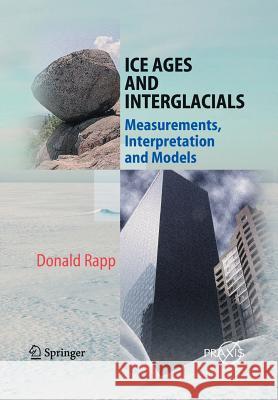 Ice Ages and Interglacials: Measurements, Interpretation and Models Rapp, Donald 9783642100512