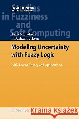 Modeling Uncertainty with Fuzzy Logic: With Recent Theory and Applications Celikyilmaz, Asli 9783642100635