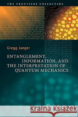 Entanglement, Information, and the Interpretation of Quantum Mechanics Gregg Jaeger 9783642100703 Springer-Verlag Berlin and Heidelberg GmbH & 