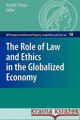 The Role of Law and Ethics in the Globalized Economy Springer 9783642100826