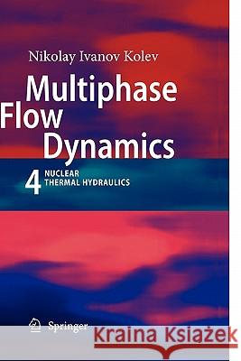 Multiphase Flow Dynamics 4: Nuclear Thermal Hydraulics Kolev, Nikolay Ivanov 9783642100932 Springer