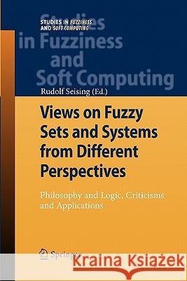 Views on Fuzzy Sets and Systems from Different Perspectives: Philosophy and Logic, Criticisms and Applications Rudolf Seising 9783642100994