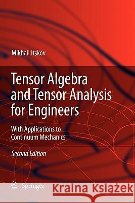 Tensor Algebra and Tensor Analysis for Engineers: With Applications to Continuum Mechanics Itskov, Mikhail 9783642101038
