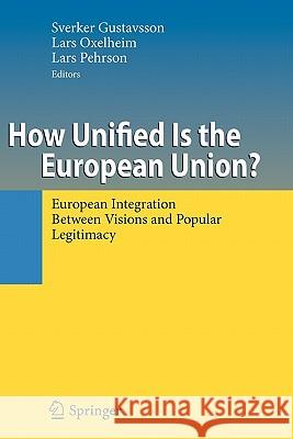 How Unified Is the European Union?: European Integration Between Visions and Popular Legitimacy Sverker Gustavsson, Lars Oxelheim, Lars Pehrson 9783642101069
