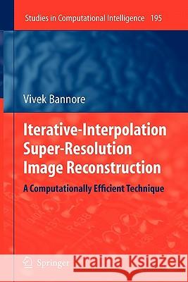 Iterative-Interpolation Super-Resolution Image Reconstruction: A Computationally Efficient Technique Bannore, Vivek 9783642101458 Springer