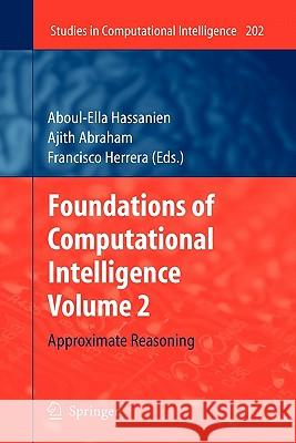 Foundations of Computational Intelligence Volume 2: Approximate Reasoning Hassanien, Aboul-Ella 9783642101830