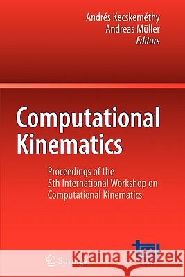Computational Kinematics: Proceedings of the 5th International Workshop on Computational Kinematics Kecskeméthy, Andrés 9783642101885