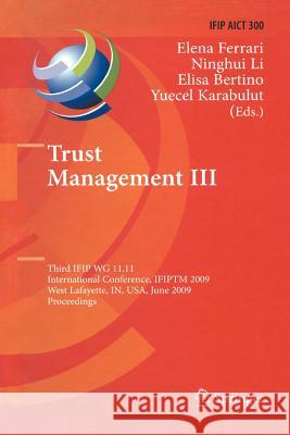 Trust Management III: Third IFIP WG 11.11 International Conference, IFIPTM 2009, West Lafayette, IN, USA, June 15-19, 2009, Proceedings Elena Ferrari, Ninghui Li, Elisa Bertino, Yücel Karabulut 9783642101908