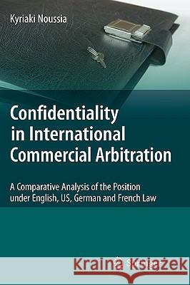 Confidentiality in International Commercial Arbitration: A Comparative Analysis of the Position Under English, Us, German and French Law Noussia, Kyriaki 9783642102233 Springer