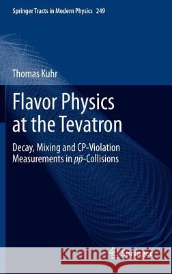 Flavor Physics at the Tevatron: Decay, Mixing and Cp-Violation Measurements in Pp-Collisions Kuhr, Thomas 9783642102998 Springer