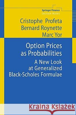 Option Prices as Probabilities: A New Look at Generalized Black-Scholes Formulae Christophe Profeta, Bernard Roynette, Marc Yor 9783642103940 Springer-Verlag Berlin and Heidelberg GmbH & 