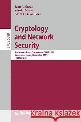 Cryptology and Network Security: 8th International Conference, Cans 2009, Kanazawa, Japan, December 12-14, 2009, Proceedings Garay, Juan A. 9783642104329 Springer