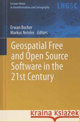 Geospatial Free and Open Source Software in the 21st Century Erwan Bocher Markus Neteler 9783642105944