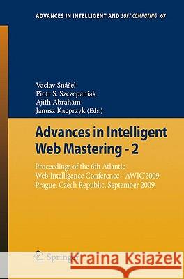 Advances in Intelligent Web Mastering - 2: Proceedings of the 6th Atlantic Web Intelligence Conference - Awic'2009, Prague, Czech Republic, September, Snásel, Vaclav 9783642106866 Springer