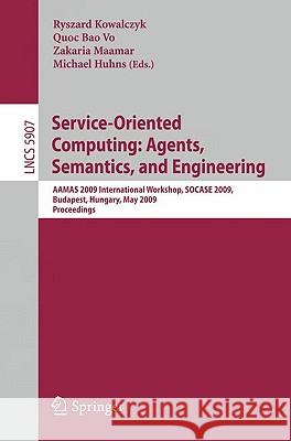 Service-Oriented Computing: Agents, Semantics, and Engineering: AAMAS 2009 International Workshop, SOCASE 2009, Budapest, Hungary, May 11, 2009, Proce Kowalczyk, Ryszard 9783642107382