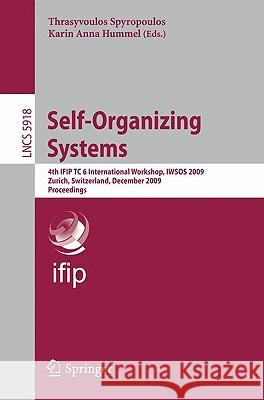 Self-Organizing Systems: 4th Ifip Tc 6 International Workshop, Iwsos 2009, Zurich, Switzerland, December 9-11, 2009, Proceedings Spyropoulos, Thrasyvoulos 9783642108648