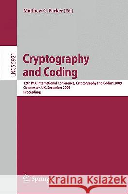 Cryptography and Coding: 12th Ima International Conference, Imacc 2009, Cirencester, Uk, December 15-17, 2009, Proceedings Parker, Matthew G. 9783642108679