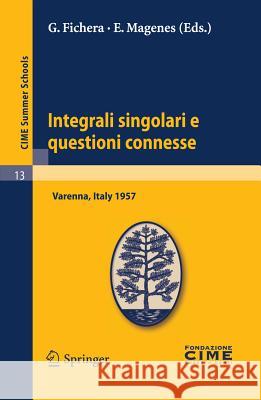 Integrali Singolari E Questioni Connesse: Lectures Given at a Summer School of the Centro Internazionale Matematico Estivo (C.I.M.E.) Held in Varenna Fichera, G. 9783642109164 Springer