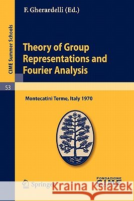 Theory of Group Representations and Fourier Analysis: Lectures Given at a Summer School of the Centro Internazionale Matematico Estivo (C.I.M.E.) Held Gherardelli, F. 9783642110115 Springer