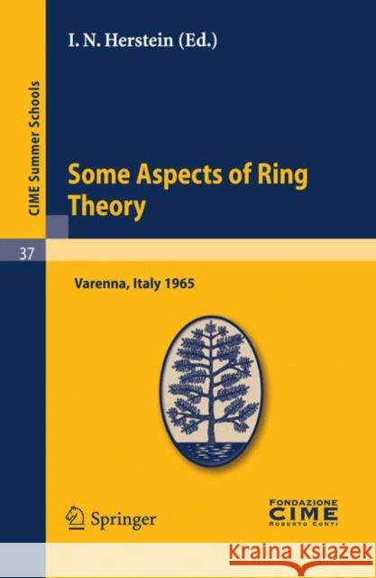 Some Aspects of Ring Theory: Lectures given at a Summer School of the Centro Internazionale Matematico Estivo (C.I.M.E.) held in Varenna (Como), Italy, August 23-31, 1965 I. N. Herstein 9783642110351 Springer-Verlag Berlin and Heidelberg GmbH & 
