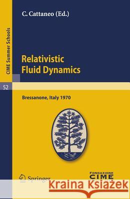 Relativistic Fluid Dynamics: Lectures given at a Summer School of the Centro Internazionale Matematico Estivo (C.I.M.E.) held in Bressanone (Bolzano), Italy, June 7-16, 1970 C. Cattaneo 9783642110979 Springer-Verlag Berlin and Heidelberg GmbH & 