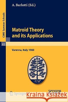 Matroid Theory and Its Applications: Lectures given at a Summer School of the Centro Internazionale Matematico Estivo (C.I.M.E.) held in Varenna (Como), Italy, August 24 - September 2, 1980 A. Barlotti 9783642111099 Springer-Verlag Berlin and Heidelberg GmbH & 