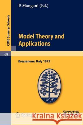 Model Theory and Applications: Lectures Given at a Summer School of the Centro Internazionale Matematico Estivo (C.I.M.E.) Held in Bressanone (Bolzan Mangani, P. 9783642111198 Springer