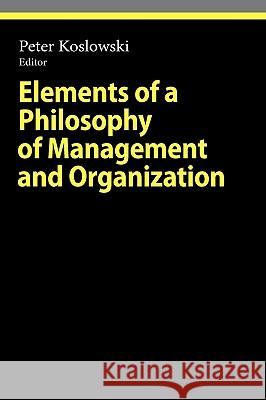 Elements of a Philosophy of Management and Organization Peter Koslowski 9783642111396 Springer-Verlag Berlin and Heidelberg GmbH & 