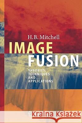 Image Fusion: Theories, Techniques and Applications Mitchell, H. B. 9783642112157 Springer