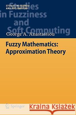 Fuzzy Mathematics: Approximation Theory George A. Anastassiou 9783642112195 Springer