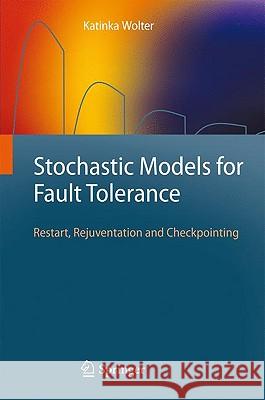 Stochastic Models for Fault Tolerance: Restart, Rejuvenation and Checkpointing Wolter, Katinka 9783642112560