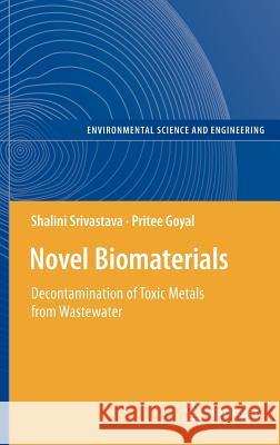 Novel Biomaterials: Decontamination of Toxic Metals from Wastewater Shalini Srivastava, Pritee Goyal 9783642113284 Springer-Verlag Berlin and Heidelberg GmbH & 