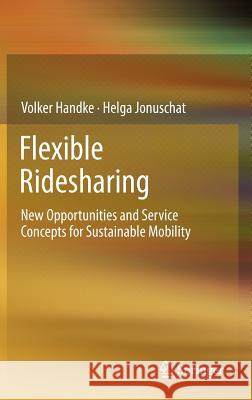 Flexible Ridesharing: New Opportunities and Service Concepts for Sustainable Mobility Handke, Volker 9783642113444