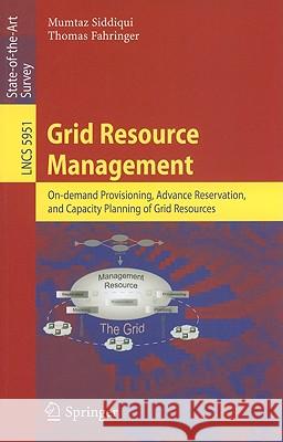 Grid Resource Management : On-demand Provisioning, Advance Reservation, and Capacity Planning of Grid Resources Mumtaz Siddiqui Thomas Fahringer 9783642115783 