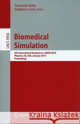 Biomedical Simulation: 5th International Symposium, Isbms 2010, Phoenix, Az, Usa, January 23-24, 2010. Proceedings Bello, Fernando 9783642116148 Springer