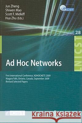 Ad Hoc Networks: First International Conference, ADHOCNETS 2009, Niagara Falls, Ontario, Canada, September 22-25, 2009. Revised Selecte Mao, Shiwen 9783642117220 Springer