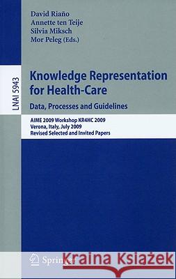 Knowledge Representation for Health-Care. Data, Processes and Guidelines: AIME 2009 Workshop KR4HC 2009, Verona, Italy, July 19, 2009, Revised Selected Papers David Riano, Annette ten Teije, Silvia Miksch, Mor Peleg 9783642118074 Springer-Verlag Berlin and Heidelberg GmbH & 